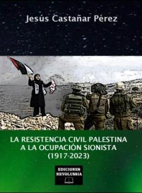 La resistencia civil palestina a la ocupación  sionista (1917-2023)