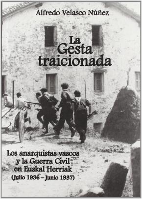 LA GESTA TRAICIONADA : LA PARTICIPACIÓN ANARQUISTA EN LA GUERRA CIVIL EN EUSKAL HERRIA, JULIO 1936-J