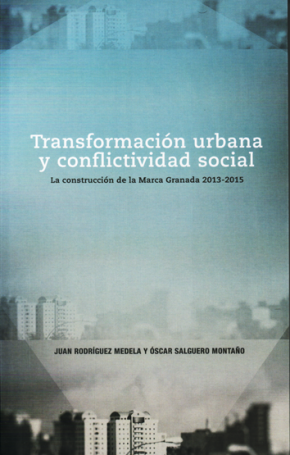 TRANSFORMACIÓN URBANA Y CONFLICTIVIDAD SOCIAL : LA CONSTRUCCIÓN DE LA MARCA GRANADA, 2013-2015