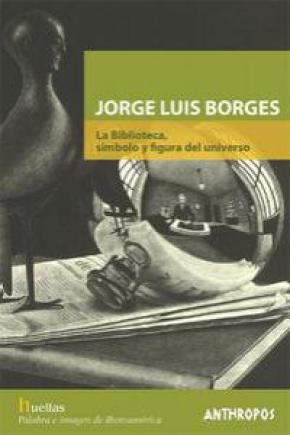 JORGE LUIS BORGES : LA BIBLIOTECA, SÍMBOLO Y FIGURA DEL UNIVERSO