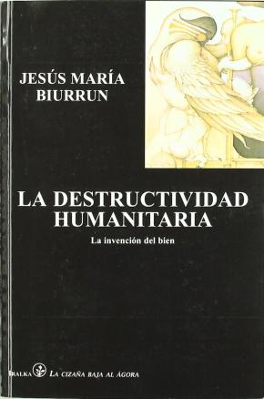 DESTRUCTIVIDAD HUMANITARIA : LA INVENCIÓN DEL BIEN