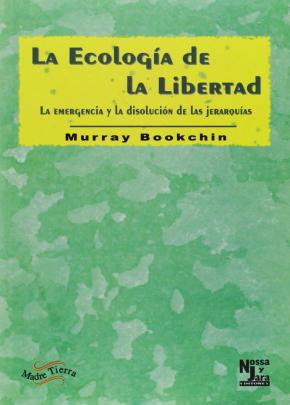 LA ECOLOGÍA DE LA LIBERTAD : LA EMERGENCIA Y LA DISOLUCIÓN DE LAS JERARQUÍAS