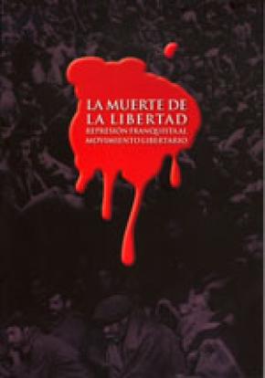 LA MUERTE DE LA LIBERTAD : REPRESIÓN FRANQUISTA AL MOVIMIENTO LIBERTARIO