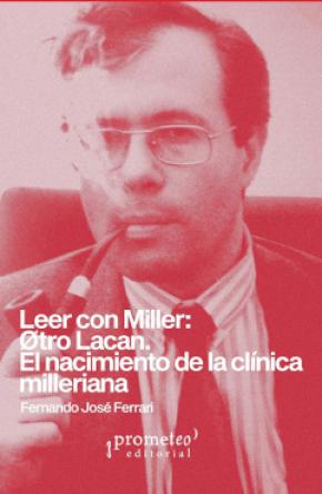 LEER CON MILLER: OTRO LACAN. EL NACIMIENTO DE LA CLÍNICA MILLERIA