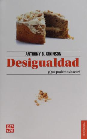 DESIGUALDAD : ¿QUÉ PODEMOS HACER? / ANTHONY B. ATKINSON ; TRADUCCIÓN DE IGNACIO