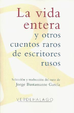 LA VIDA ENTERA Y OTROS CUENTOS RAROS DE ESCRITORES RUSOS