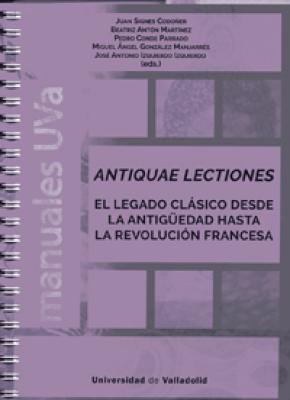 ANTIQUAE LECTIONES. EL LEGADO CLÁSICO DESDE LA ANTIGÜEDAD HASTA LA REVOLUCIÓN FRANCESA