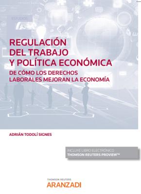 Regulación del trabajo y Política económica. De cómo los derechos laborales mejoran la Economía (Papel + e-book)