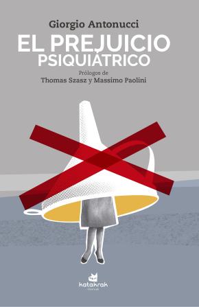 «El prejuicio psiquiátrico». Giorgio Antonucci. [Reseñas y extractos del libro] 9788416946235
