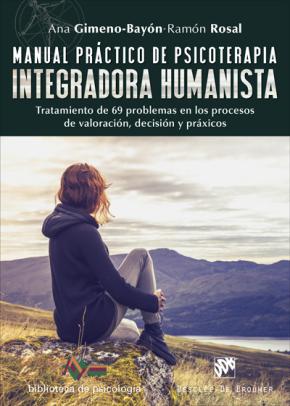Manual práctico de psicoterapia integradora humanista. Tratamiento de 69 problemas en los procesos de valoración, decisión y...