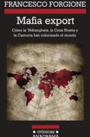 Mafia export. Cómo la 'Ndrangheta, la Cosa Nostra y la Camorra han colonizado el mundo