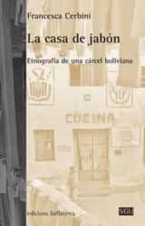 LA CASA DE JABÓN: ETNOGRAFÍA DE UNA CÁRCEL BOLIVIANA