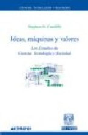 IDEAS, MÁQUINAS Y VALORES : LOS ESTUDIOS DE CIENCIA, TECNOLOGÍA Y SOCIEDAD