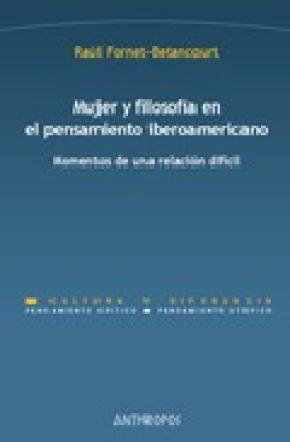 MUJER Y FILOSOFÍA EN EL PENSAMIENTO IBEROAMERICANO : MOMENTOS DE UNA RELACIÓN DIFÍCIL