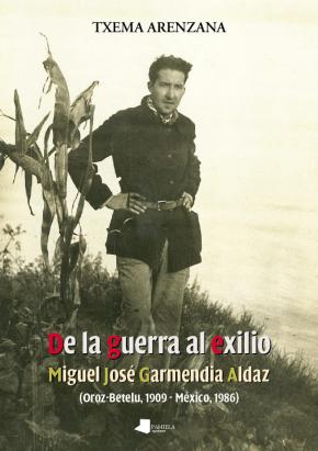 De la guerra al exilio. Miguel Jos_ Garmendia Aldaz (Oroz-Betelu 1909 - M_xico 1986)