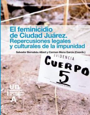 El feminicidio de Ciudad Juárez. Repercusiones legales y culturales de la impunidad.