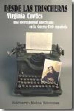 DESDE LAS TRINCHERAS : VIRGINIA COWLES, UNA CORRESPONSAL AMERICANA EN LA GUERRA CIVIL ESPAÑOLA
