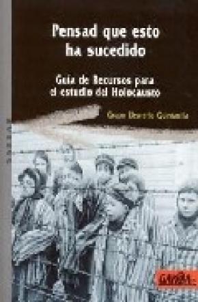 PENSAD QUE ESTO HA SUCEDIDO : GUÍA DE RECURSOS PARA EL ESTUDIO DEL HOLOCAUSTO