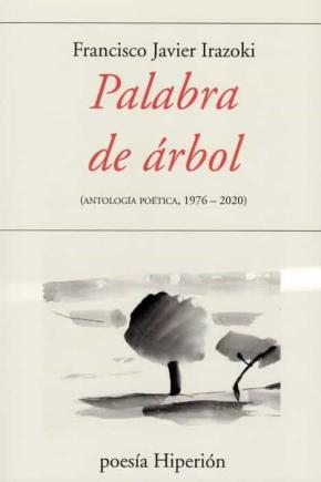 PALABRA DE ARBOL: ANTOLOGIA POETICA 1976-2020