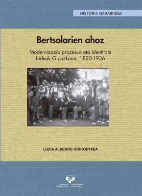 Bertsolarien ahoz. Modernizazio prozesua eta identitate bideak Gipuzkoan, 1830-1936