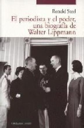 PERIODISTA Y EL PODER, EL. UNA BIOGRAFIA DE WALTER LIPPMANN