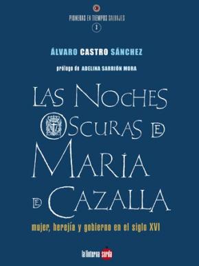 LAS NOCHES OSCURAS DE MARÍA DE CAZALLA: MUJER, HEREJÍA Y GOBERNABILIDAD EN EL SIGLO XVI
