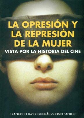 LA OPRESIÓN Y LA REPRESIÓN DE LA MUJER VISTA POR LA HISTORIA DEL CINE