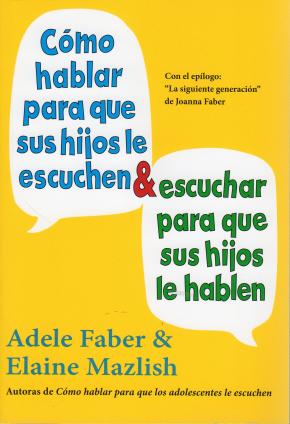 CÓMO HABLAR PARA QUE SUS HIJOS LE ESCUCHEN & ESCUCHAR PARA QUE SUS HIJOS LE HABLEN