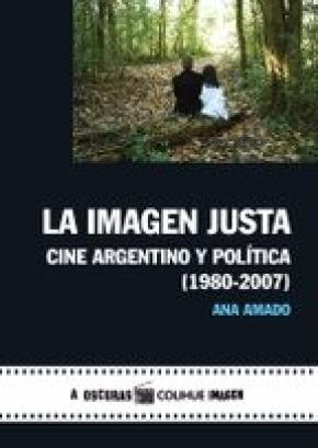 LA IMAGEN JUSTA CINE ARGENTINO Y POLÍTICA 1980-2007