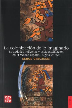 COLONIZACIÓN DE LO IMAGINARIO, LA. SOCIEDADES INDÍGENAS Y OCCIDENTALES EN EL MÉXICO ESPAÑOL. SIGLOS