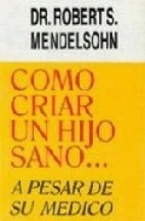 CÓMO CRIAR UN HIJO SANO... A PESAR DE SU MÉDICO