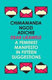 DEAR IJEAWELE OR A FEMINIST MANIFESTO IN FIFTEEN SUGGESTIONS