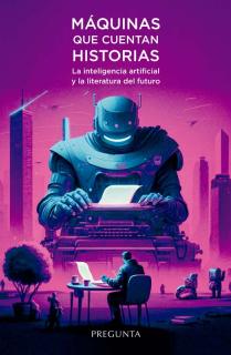 MÁQUINAS QUE CUENTAN HISTORIAS. LA INTELIGENCIA ARTIFICIAL Y LA LITERATURA DEL F