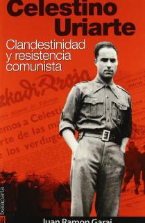 CELESTINO URIARTE : CLANDESTINIDAD Y RESISTENCIA COMUNISTA