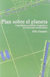 PLAN SOBRE EL PLANETA: REVOLUCIONES MOLECULARES Y CAPITALISMO MUNDIAL INTEGRADO