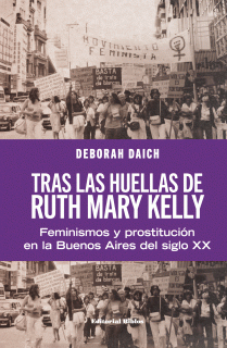 TRAS LAS HUELLAS DE RUTH MARY KELLY. FEMINISMOS Y PROSTITUCIÓN EN LA BUENOS AIRES DEL SIGLO XX