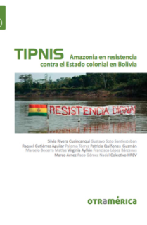 TIPNIS. AMAZONIA EN RESISTENCIA CONTRA EL ESTADO COLONIAL EN BOLIVIA