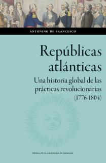 Repúblicas atlánticas. Una historia global de las prácticas revolucionarias (1776-1804)