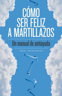 CÓMO SER FELIZ A MARTILLAZOS