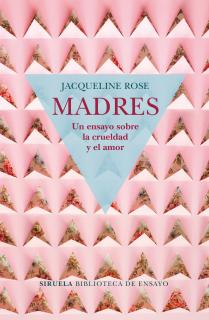 Madres. Un ensayo sobre la crueldad y el amor