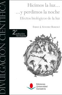 Hicimos la luz ... y perdimos la noche. Efectos biológicos de la luz (2ª edición revisada)