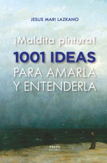 ¡Maldita pintura! 1001 ideas para amarla y entenderla