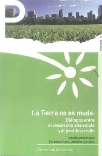 LA TIERRA NO ES MUDA : DIÁLOGOS ENTRE EL DESARROLLO SOSTENIBLE Y EL POSTDESARROLLO