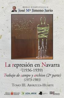 La represión en Navarra (1936-1939) Tomo III. Abárzuza-Huarte