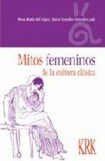 MITOS FEMENINOS DE LA CULTURA CLÁSICA : CREACIONES Y RECREACIONES EN LA HISTORIA Y LA LITERATURA