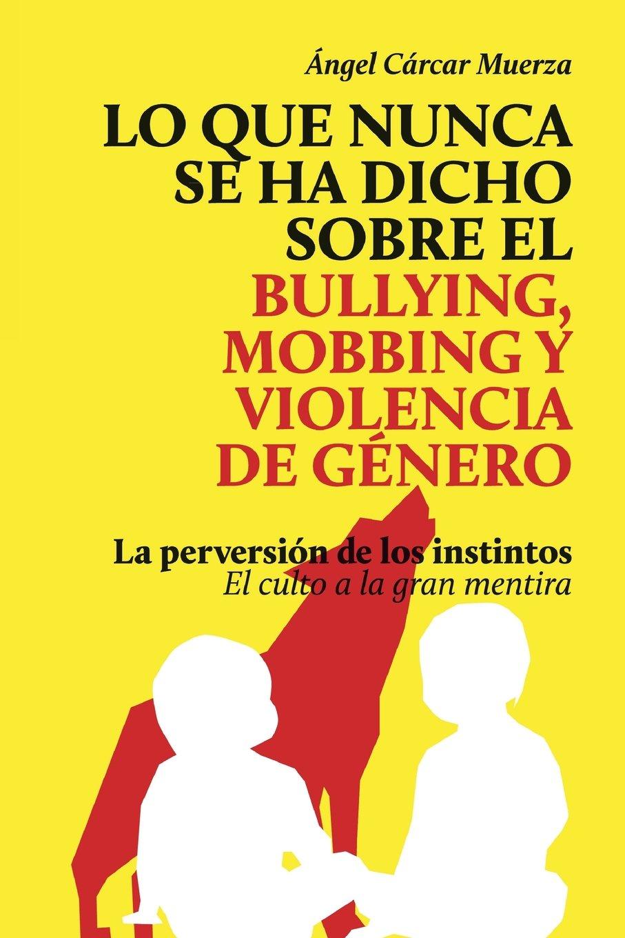 LO QUE NUNCA SE HA DICHO SOBRE EL BULLYNG, MOBBING Y VIOLENCIA DE GÉNERO