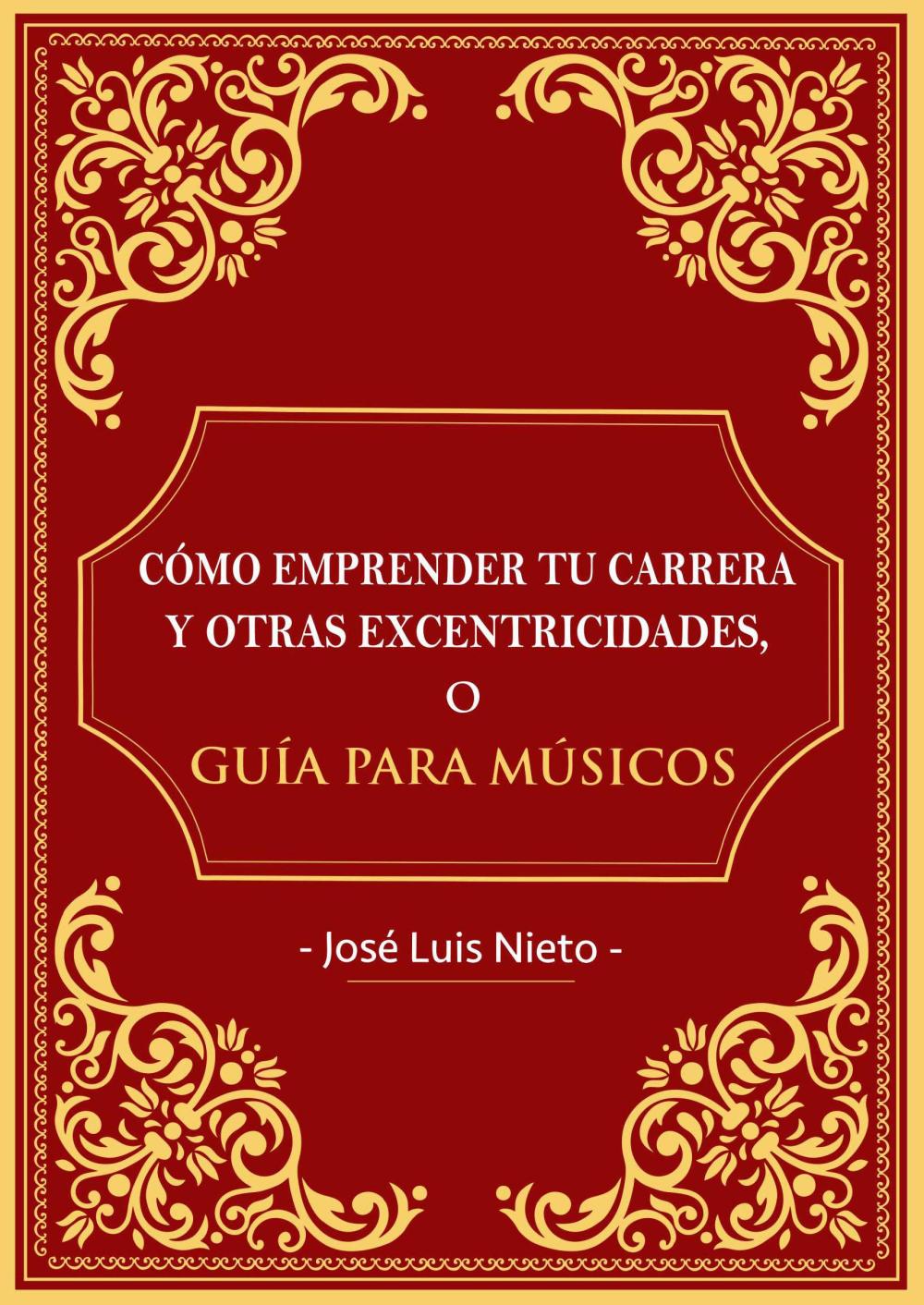 COMO EMPRENDER TU CARRERA Y OTRAS EXCENTRICIDADES O GUIA PARA MUSICOS