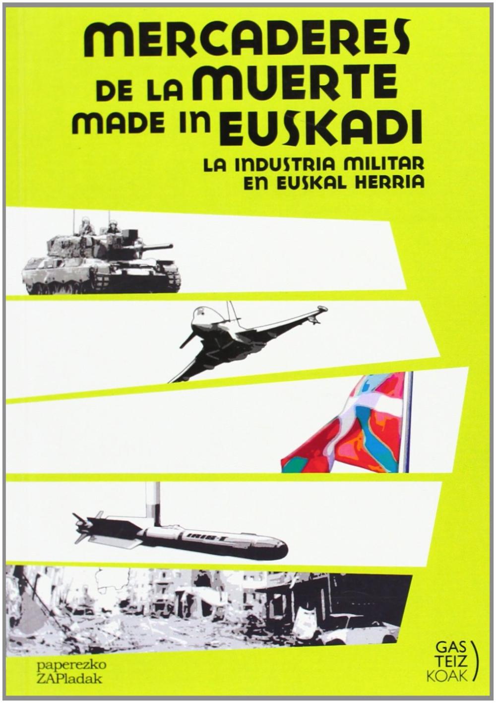 MERCADERES DE LA MUERTE MADE IN EUSKADI : LA INDUSTRIA MILITAR EN EUSKAL HERRIA