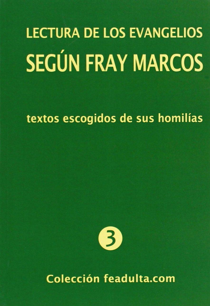 LECTURA DE LOS EVANGELIOS SEGÚN FRAY MARCOS : TEXTOS ESCOGIDOS DE SUS HOMILÍAS