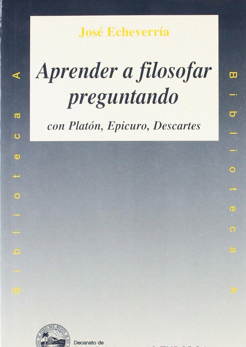 APRENDER A FILOSOFAR PREGUNTANDO CON PLATÓN, EPICURO, DESCARTES